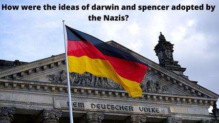 how were the ideas of darwin and spencer adopted by the nazis