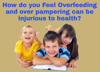 how do you feel overfeeding and over pampering can be injurious to health